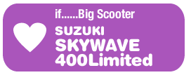if......Big Scooter SUZUKI  SKYWAVE 400Limited